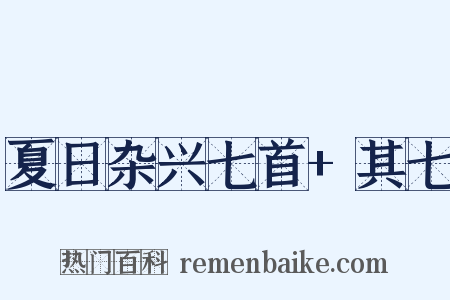 夏日杂兴七首+其七是什么意思的图片
